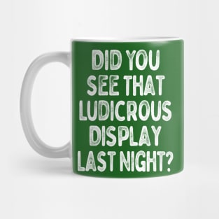 Did You See That Ludicrous Display Last Night? Mug